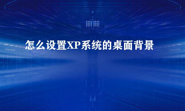 怎么设置XP系统的桌面背景