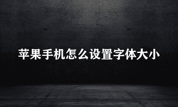 苹果手机怎么设置字体大小