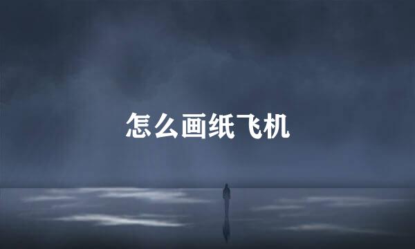 怎么画纸飞机