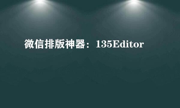 微信排版神器:135Editor