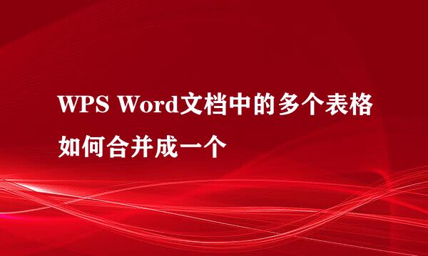 WPS Word文档中的多个表格如何合并成一个