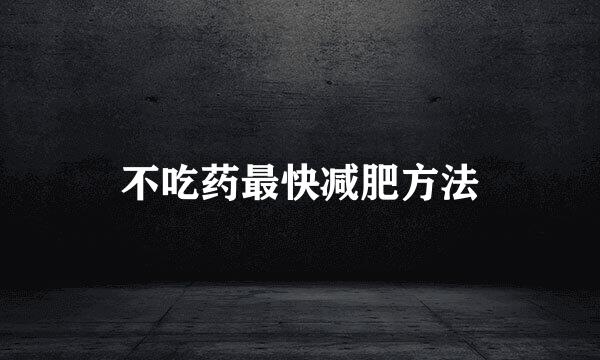 不吃药最快减肥方法