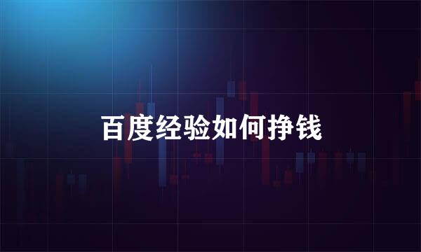 百度经验如何挣钱