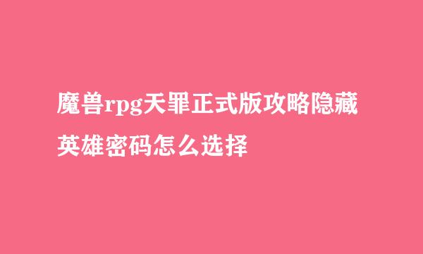 魔兽rpg天罪正式版攻略隐藏英雄密码怎么选择