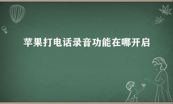 苹果打电话录音功能在哪开启