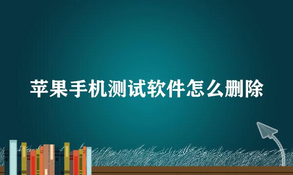 苹果手机测试软件怎么删除