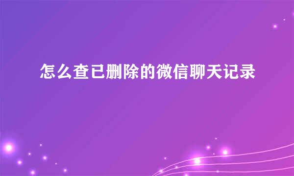 怎么查已删除的微信聊天记录