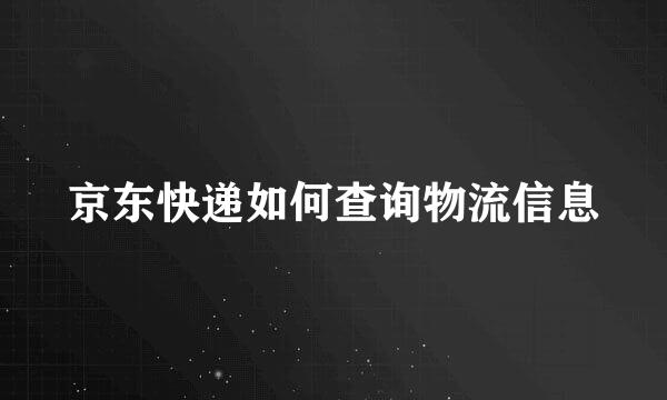京东快递如何查询物流信息