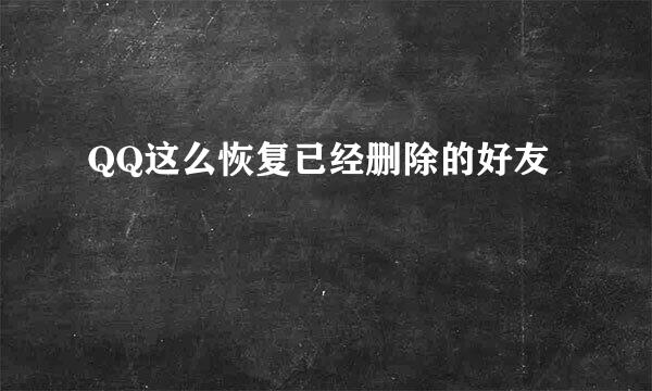 QQ这么恢复已经删除的好友