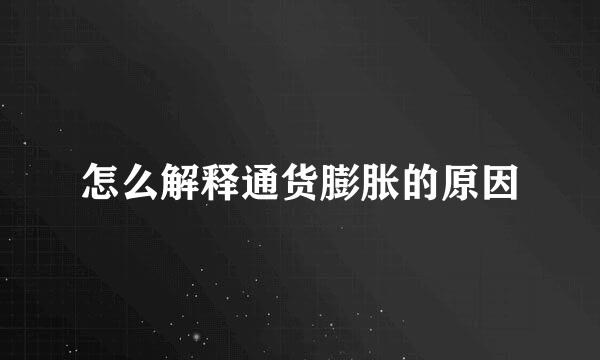 怎么解释通货膨胀的原因