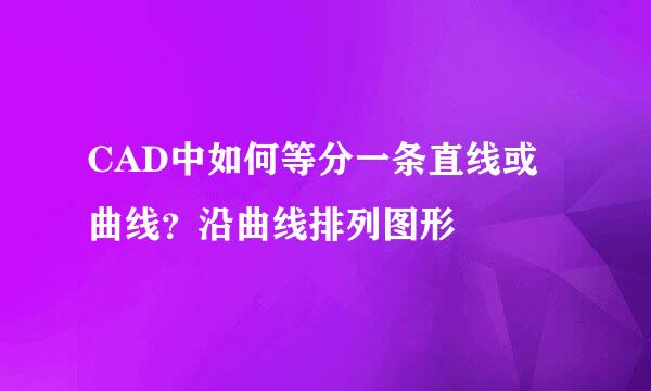 CAD中如何等分一条直线或曲线?沿曲线排列图形