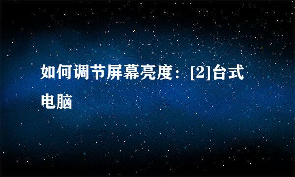 如何调节屏幕亮度：[2]台式电脑