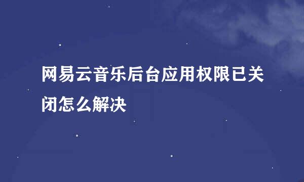 网易云音乐后台应用权限已关闭怎么解决