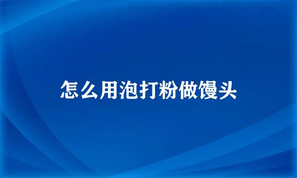 怎么用泡打粉做馒头