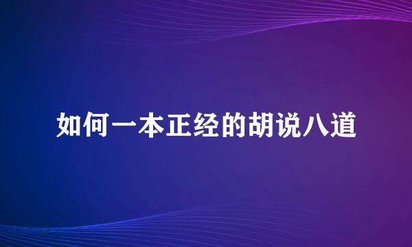 如何一本正经的胡说八道