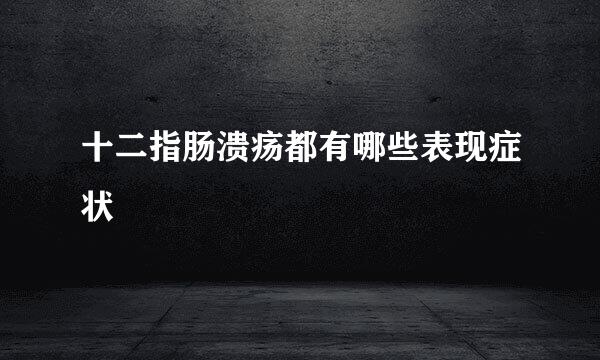 十二指肠溃疡都有哪些表现症状