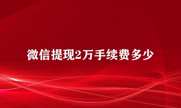 微信提现2万手续费多少