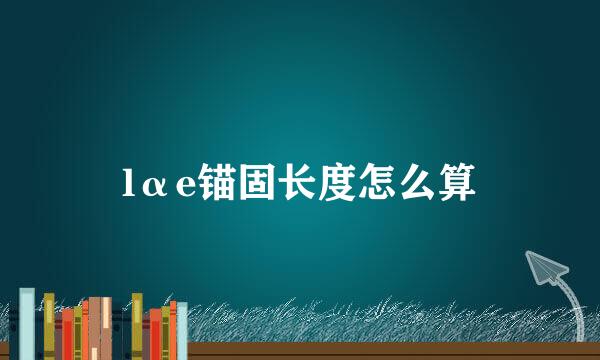lαe锚固长度怎么算