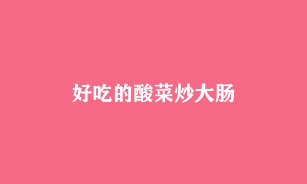 好吃的酸菜炒大肠