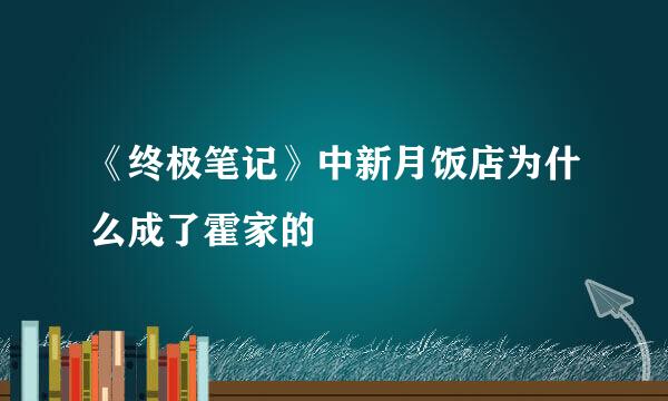 《终极笔记》中新月饭店为什么成了霍家的