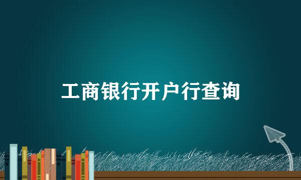 工商银行开户行查询