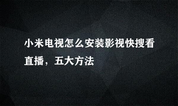小米电视怎么安装影视快搜看直播,五大方法