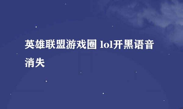 英雄联盟游戏圈 lol开黑语音消失