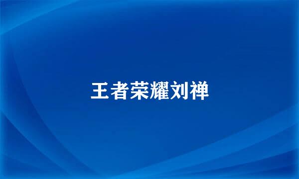王者荣耀刘禅