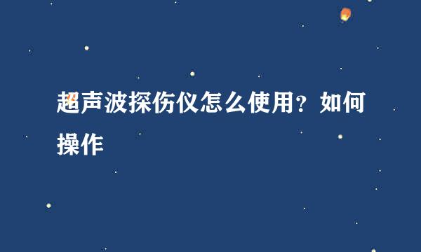 超声波探伤仪怎么使用?如何操作
