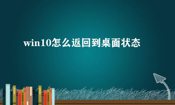 win10怎么返回到桌面状态