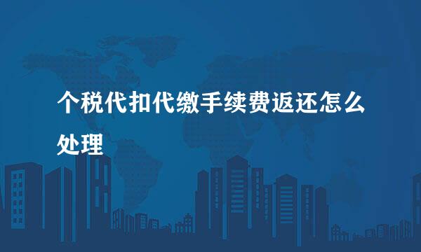 个税代扣代缴手续费返还怎么处理