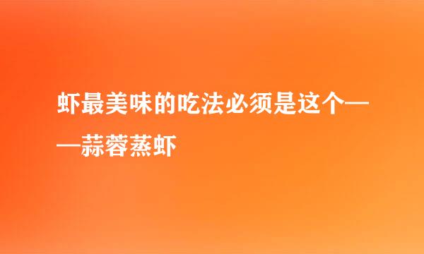 虾最美味的吃法必须是这个——蒜蓉蒸虾