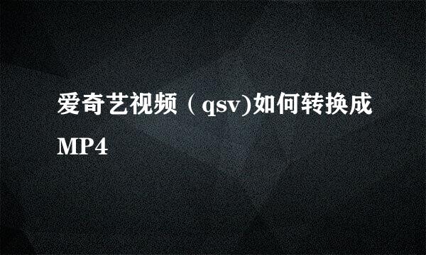 爱奇艺视频（qsv)如何转换成MP4