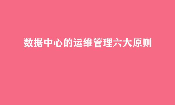 数据中心的运维管理六大原则
