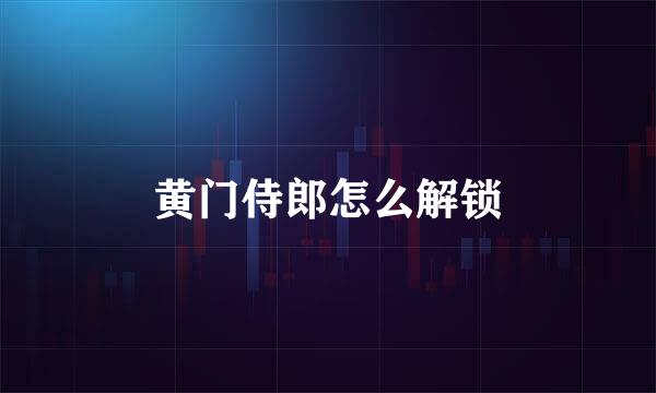 黄门侍郎怎么解锁