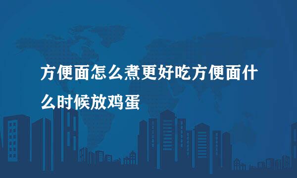方便面怎么煮更好吃方便面什么时候放鸡蛋