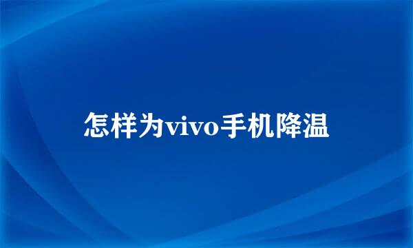 怎样为vivo手机降温