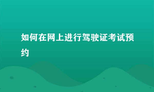如何在网上进行驾驶证考试预约