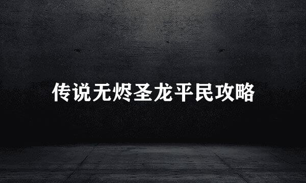 传说无烬圣龙平民攻略