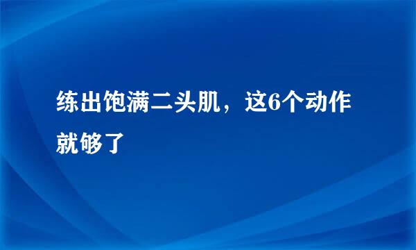 练出饱满二头肌,这6个动作就够了