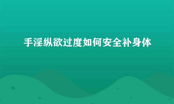 手淫纵欲过度如何安全补身体