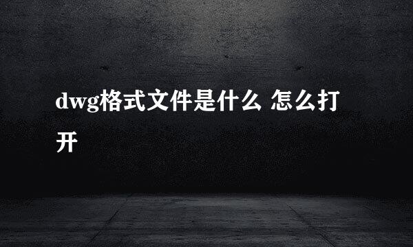 dwg格式文件是什么 怎么打开