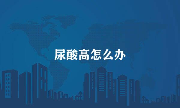 尿酸高怎么办