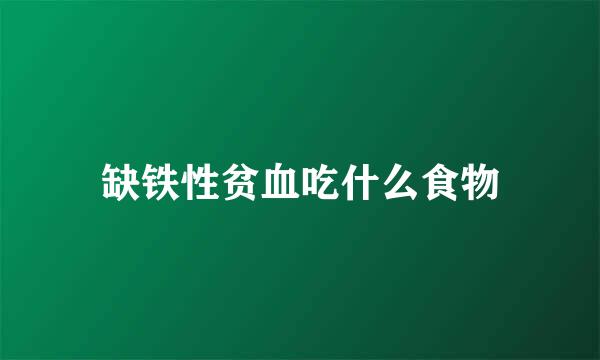 缺铁性贫血吃什么食物
