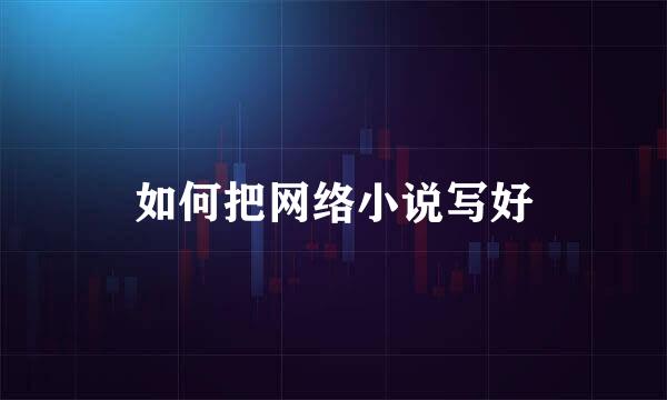 如何把网络小说写好
