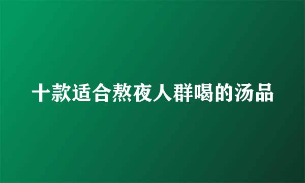 十款适合熬夜人群喝的汤品