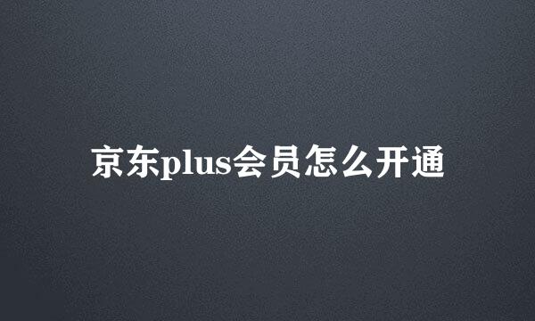 京东plus会员怎么开通