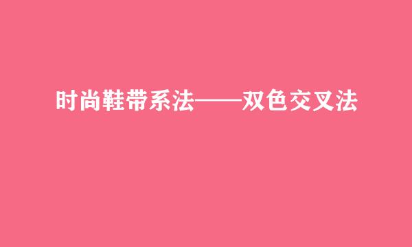 时尚鞋带系法——双色交叉法
