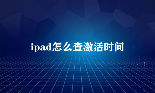 ipad怎么查激活时间