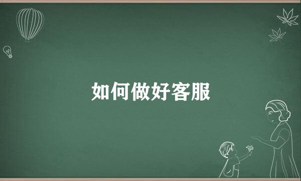 如何做好客服
